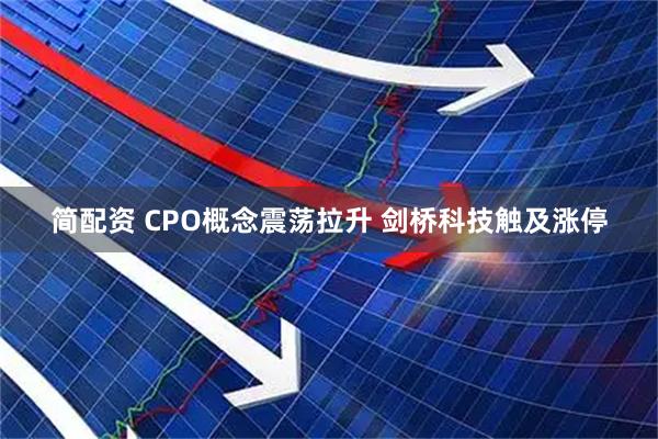 简配资 CPO概念震荡拉升 剑桥科技触及涨停